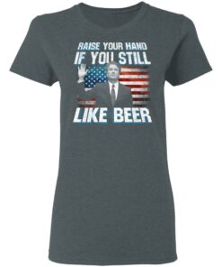 Brett Kavanaugh Raise Your Hand If You Still Like Beer T-Shirts 5 Brett Kavanaugh Raise Your Hand If You Still Like Beer T Shirts 2
