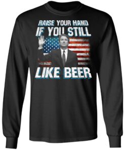 Brett Kavanaugh Raise Your Hand If You Still Like Beer T-Shirts 8 Brett Kavanaugh Raise Your Hand If You Still Like Beer T Shirts 5