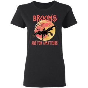 Brooms Are For Amateurs T Shirts Hoodies Sweater 13