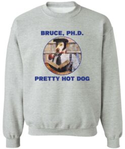 Bruce PHD Pretty Hot Dog T Shirts Hoodie Sweater 10