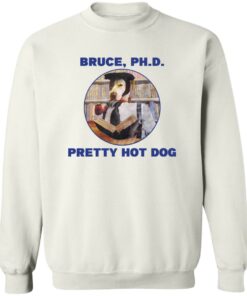 Bruce PHD Pretty Hot Dog T Shirts Hoodie Sweater 11