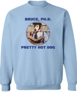 Bruce PHD Pretty Hot Dog T Shirts Hoodie Sweater 12