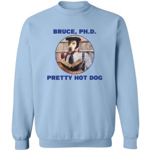 Bruce PHD Pretty Hot Dog T Shirts Hoodie Sweater 12