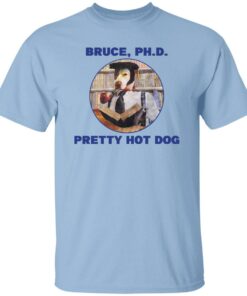 Bruce PHD Pretty Hot Dog T Shirts Hoodie Sweater 2