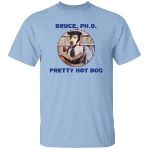 Bruce PHD Pretty Hot Dog T Shirts Hoodie Sweater 2