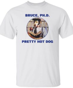 Bruce PHD Pretty Hot Dog T Shirts Hoodie Sweater 3