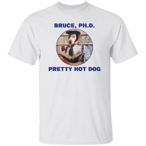 Bruce PHD Pretty Hot Dog T Shirts Hoodie Sweater 3