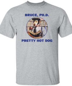 Bruce PHD Pretty Hot Dog T Shirts Hoodie Sweater 4