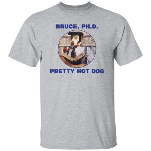 Bruce PHD Pretty Hot Dog T Shirts Hoodie Sweater 4