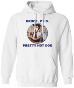 Bruce PHD Pretty Hot Dog T Shirts Hoodie Sweater 8