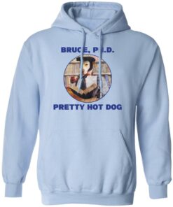 Bruce PHD Pretty Hot Dog T Shirts Hoodie Sweater 9