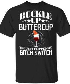 Buckle Up Buttercup You Just Flipped My Bitch Switch Wine Christmas T Shirts Hoodies Sweatshirt 1
