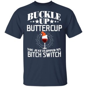 Buckle Up Buttercup You Just Flipped My Bitch Switch Wine Christmas T Shirts Hoodies Sweatshirt 11