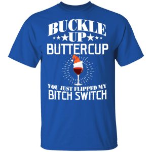 Buckle Up Buttercup You Just Flipped My Bitch Switch Wine Christmas T Shirts Hoodies Sweatshirt 12