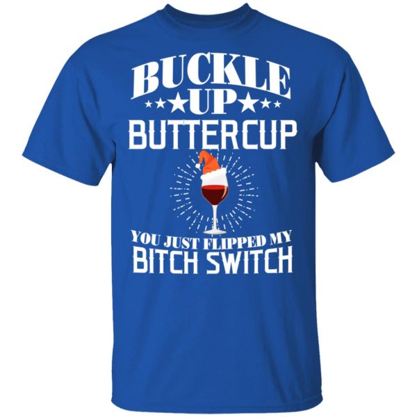 Buckle Up Buttercup You Just Flipped My Bitch Switch Wine Christmas T-Shirts, Hoodies, Sweatshirt