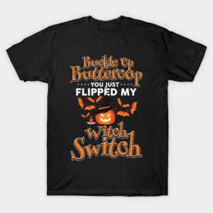 Buckle Up Buttercup You Just Flipped My Witch Switch Funny Halloween T-shirt