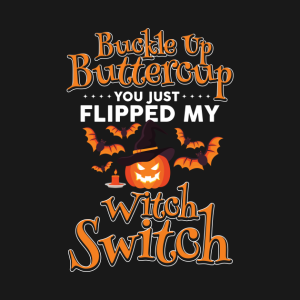 Buckle Up Buttercup You Just Flipped My Witch Switch Funny Halloween T-shirt