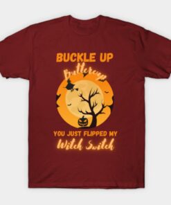 Buckle Up Buttercup you just flipped my witch switch Halloween T shirt 1