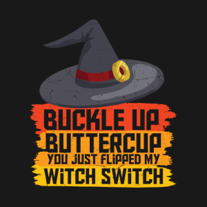 Buckle up butter cup you just flipped my witch switch T-Shirt