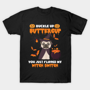 Buckle up buttercup you just flipped my Witch Switch funny Dog Halloween T-shirt