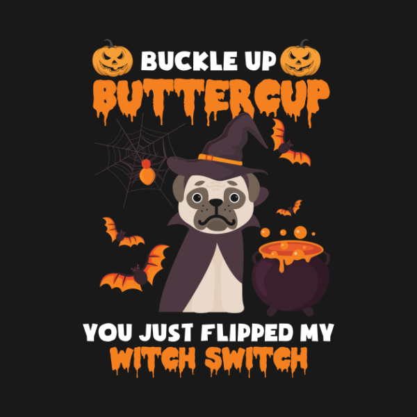 Buckle up buttercup you just flipped my Witch Switch funny Dog Halloween T-shirt