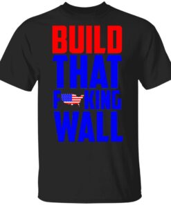 Build That Fucking Wall T Shirts Hoodies Sweater 1