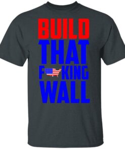 Build That Fucking Wall T Shirts Hoodies Sweater 10