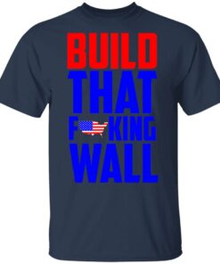 Build That Fucking Wall T Shirts Hoodies Sweater 11