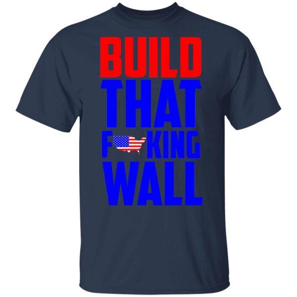 Build That Fucking Wall T-Shirts, Hoodies, Sweater