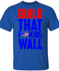 Build That Fucking Wall T Shirts Hoodies Sweater 12