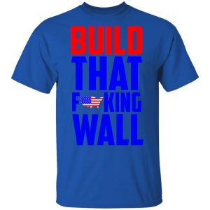 Build That Fucking Wall T Shirts Hoodies Sweater 12