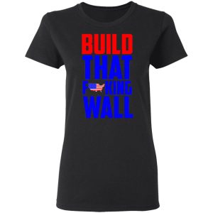 Build That Fucking Wall T Shirts Hoodies Sweater 13