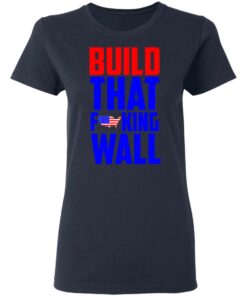 Build That Fucking Wall T Shirts Hoodies Sweater 3