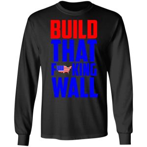 Build That Fucking Wall T Shirts Hoodies Sweater 5