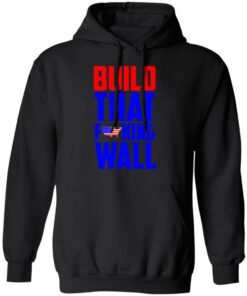 Build That Fucking Wall T Shirts Hoodies Sweater 6