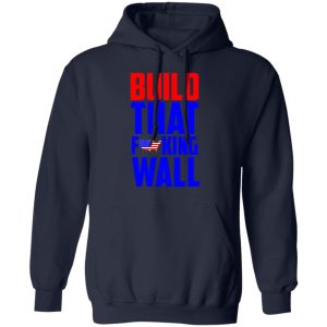 Build That Fucking Wall T Shirts Hoodies Sweater 7