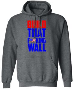 Build That Fucking Wall T Shirts Hoodies Sweater 8