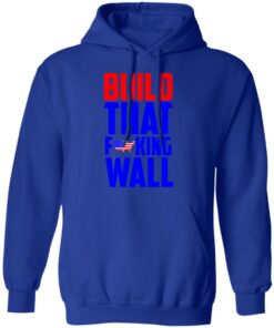 Build That Fucking Wall T Shirts Hoodies Sweater 9