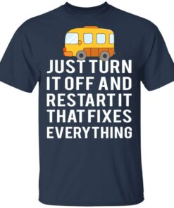 Bus Just Turn It Off And Restart It That Fixes Everything T Shirts 1
