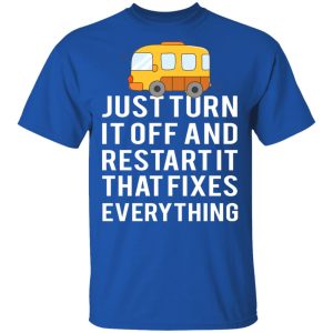 Bus Just Turn It Off And Restart It That Fixes Everything T-Shirts