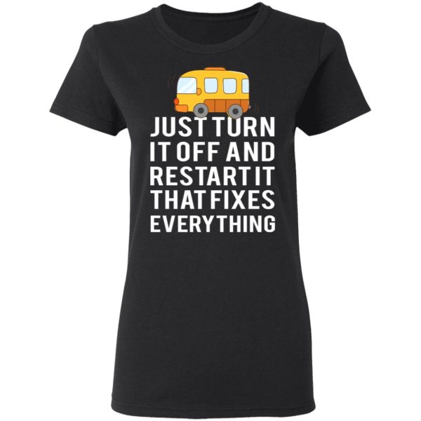 Bus Just Turn It Off And Restart It That Fixes Everything T-Shirts