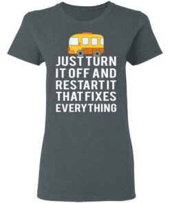 Bus Just Turn It Off And Restart It That Fixes Everything T-Shirts 5 Bus Just Turn It Off And Restart It That Fixes Everything T Shirts 2