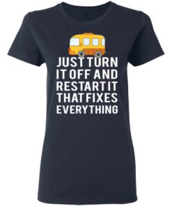 Bus Just Turn It Off And Restart It That Fixes Everything T-Shirts 6 Bus Just Turn It Off And Restart It That Fixes Everything T Shirts 3