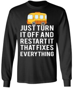 Bus Just Turn It Off And Restart It That Fixes Everything T-Shirts 8 Bus Just Turn It Off And Restart It That Fixes Everything T Shirts 5