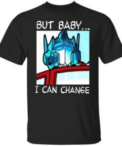 But Baby I Can Change Optimus Prime T Shirts Hoodies Sweater 1