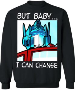 But Baby I Can Change Optimus Prime T Shirts Hoodies Sweater 6