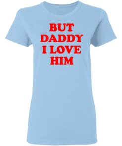 But Daddy I Love Him T Shirts 10