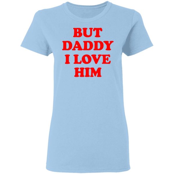 But Daddy I Love Him T-Shirts