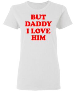 But Daddy I Love Him T Shirts 11