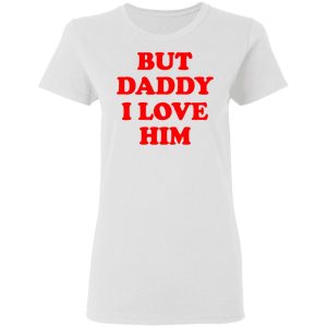 But Daddy I Love Him T Shirts 11